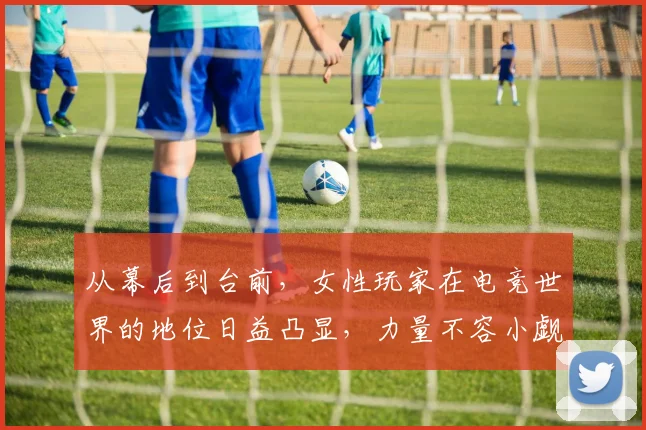从幕后到台前，女性玩家在电竞世界的地位日益凸显，力量不容小觑