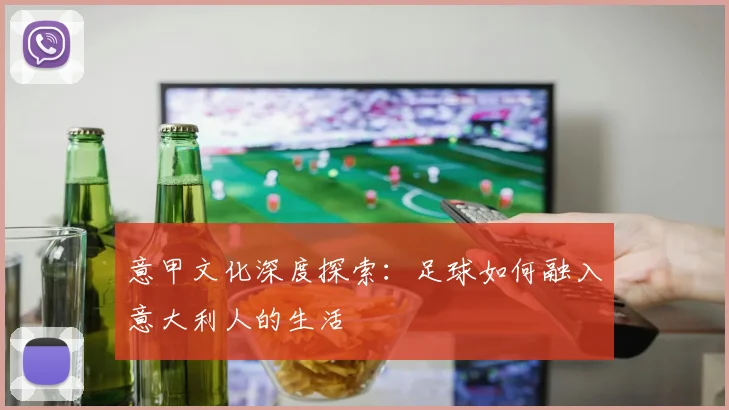 意甲文化深度探索：足球如何融入意大利人的生活