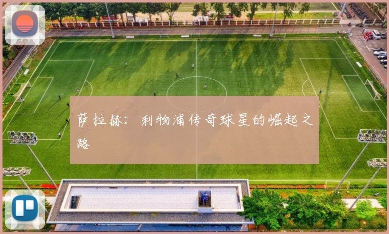 萨拉赫：利物浦传奇球星的崛起之路