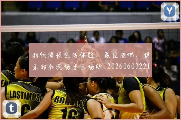 利物浦夜生活体验:最佳酒吧、俱乐部和现场音乐场所_20260603221557_20260703220137_20260718010155